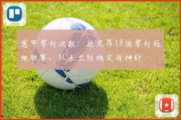 意甲零封次数:迈尼昂18场零封冠绝联赛,AC米兰防线定海神针