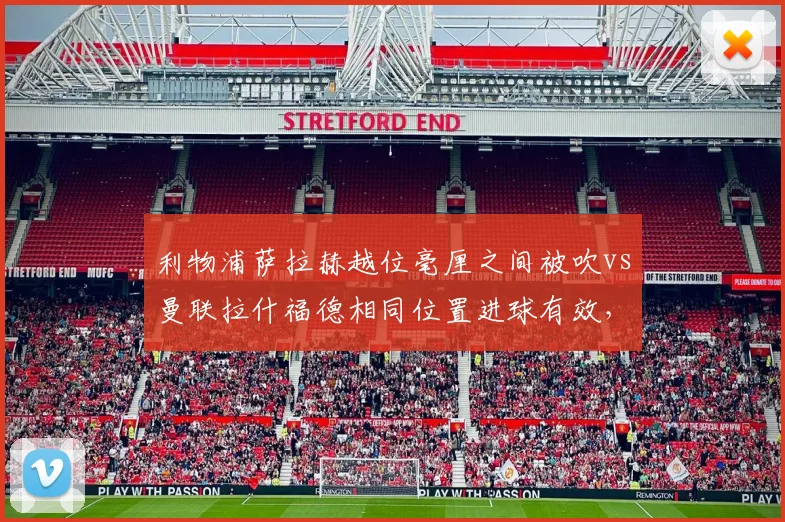 利物浦萨拉赫越位毫厘之间被吹vs曼联拉什福德相同位置进球有效,越位线判定标准不一